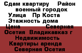 Сдам квартиру  › Район ­ 29 военный городок  › Улица ­ Пр.Коста 2  › Этажность дома ­ 5 › Цена ­ 15 000 - Северная Осетия, Владикавказ г. Недвижимость » Квартиры аренда   . Северная Осетия